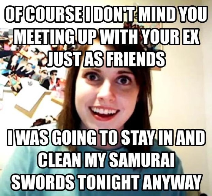 The 30 Best Overly Attached Girlfriend Memes - #8 is 